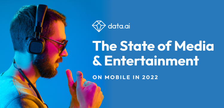 the-state-of-media-&-entertainment-on-mobile-2022-report:-powered-by-data.ai’s-app-iq