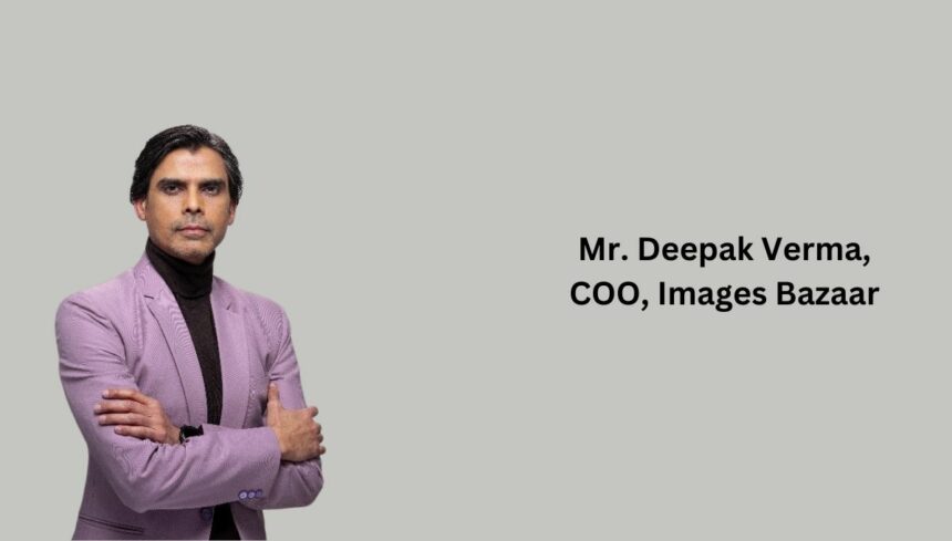 Mr. Deepak Verma, COO. Images Bazaar