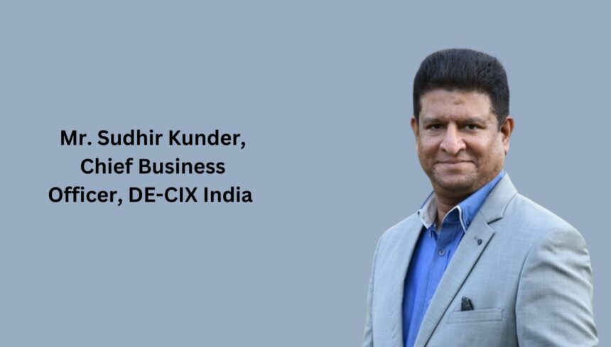 Mr. Sudhir Kunder, Chief Business Officer, DE-CIX India