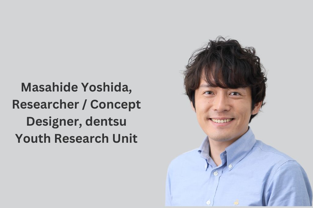 Masahide Yoshida, Researcher / Concept Designer, dentsu Youth Research Unit.