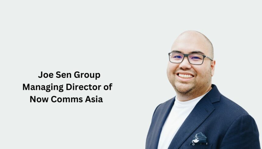 Joe Sen Group Managing Director of Now Comms Asia