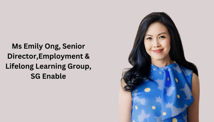Ms Emily Ong, Senior Director,Employment & Lifelong Learning Group, SG Enable.