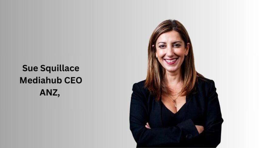 Mediahub CEO ANZ, Sue Squillace